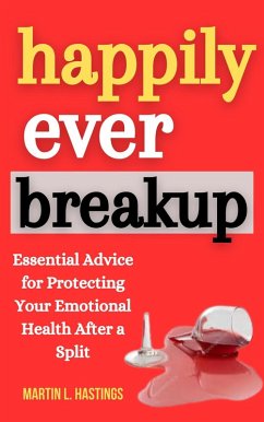 Cover Happily Ever Breakup: Essential Advice for Protecting Your Emotional Health After a Split (eBook, ePUB)