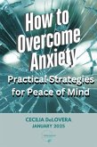 How to Overcome Anxiety: Practical Strategies for Peace of Mind (eBook, ePUB) How to Overcome Anxiety: Practical Strategies for Peace of Mind (eBook, ePUB)