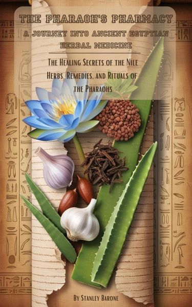 The Pharaoh's Pharmacy A Journey into Ancient Egyptian Herbal Medicine (eBook, ePUB)