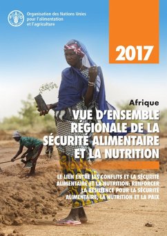 Afrique vue d'ensemble régionale de la sécurité alimentaire et la nutrition 2017. Le lien entre les conflits et la sécurité alimentaire et la nutrition: Renforcer la résilience pour la sécurité alimen (eBook, ePUB) - L'Agricul, Organisation des Nations Unies pour l'alimentation et