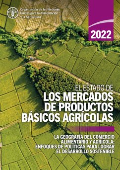 El estado de los mercados de productos básicos agrícolas 2022: La geografía del comercio alimentario y agrícola: enfoques de políticas para lograr el desarrollo sostenible (eBook, ePUB) - A, Organización de las Naciones Unidas para la Alimentación y la