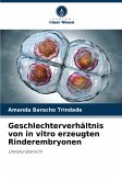 Geschlechterverhältnis von in vitro erzeugten Rinderembryonen Geschlechterverhältnis von in vitro erzeugten Rinderembryonen