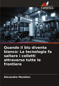 Quando il blu diventa bianco: La tecnologia fa saltare i colletti attraverso tutte le frontiere - Monéton, Alexandre