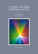 Fließe, Wasser; ströme, Licht! - Bild 1