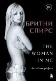 Britni Spirs: The Woman in Me. Oficial'noe russkoe izdanie Britni Spirs: The Woman in Me. Oficial'noe russkoe izdanie