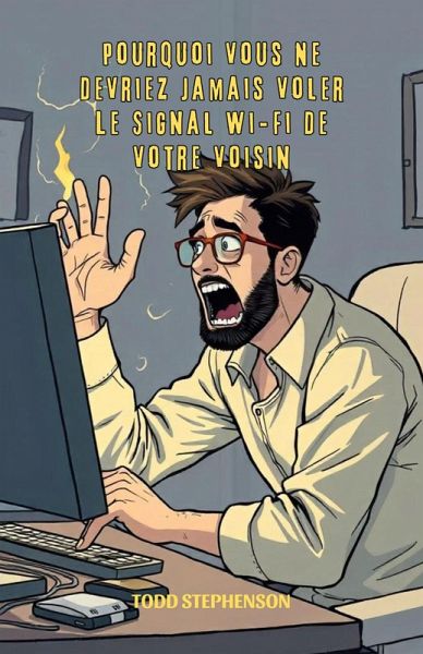 Pourquoi Vous Ne Devriez Jamais Voler Le Signal Wi-Fi De Votre Voisin (eBook, ePUB) Pourquoi Vous Ne Devriez Jamais Voler Le Signal Wi-Fi De Votre Voisin (eBook, ePUB)