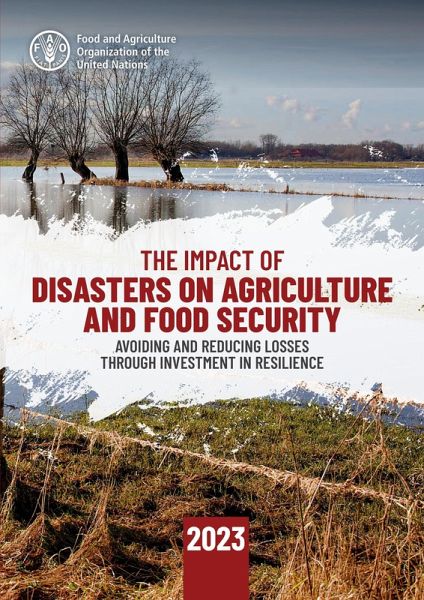 The Impact of Disasters on Agriculture and Food Security 2023: Avoiding and Reducing Losses through Investment in Resilience (eBook, ePUB)