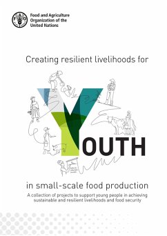 Creating Resilient Livelihoods for Youth in Small-Scale Food Production: A Collection of Projects to Support Young People in Achieving Sustainable and Resilient Livelihoods and Food Security (eBook, ePUB) - FAOoftheUN
