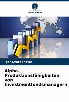 Alpha-Produktionsfähigkeiten von Investmentfondsmanagern - Gvozdanovic, Igor