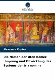Die Namen der alten Römer: Ursprung und Entwicklung des Systems der tria nomina Die Namen der alten Römer: Ursprung und Entwicklung des Systems der tria nomina
