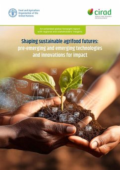 Shaping Sustainable Agrifood Futures: Pre-Emerging and Emerging Technologies and Innovations for Impact: An Extended Global Foresight Report with Regional and Stakeholders' Insights (eBook, ePUB) - FAOoftheUN