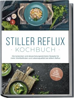 Stiller Reflux Kochbuch: Die leckersten und abwechslungsreichsten Rezepte für mehr Wohlbefinden und Lebensqualität bei stillem Reflux - inkl. 30-Tage-Soforthilfe-Ernährungsplan - Eichenauer, Veronika