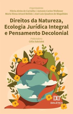 Direitos da Natureza, Ecologia Jurídica Integral e Pensamento Decolonial (eBook, ePUB) - Carvalho, Flávia Alvim de; Wolkmer, Antonio Carlos; Magalhães, José Luiz Quadros de; Bellido, María Elena Attard