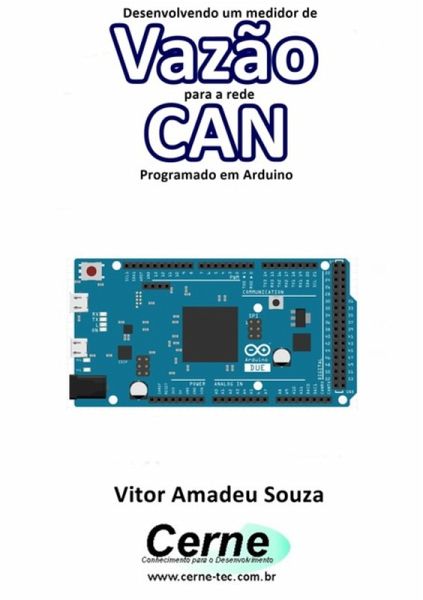 Desenvolvendo Um Medidor De Vazão Para A Rede Can Programado Em Arduino (eBook, PDF) Desenvolvendo Um Medidor De Vazão Para A Rede Can Programado Em Arduino (eBook, PDF)
