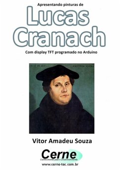Apresentando Pinturas De Lucas Cranach Com Display Tft Programado No Arduino (eBook, PDF) - Souza, Vitor Amadeu