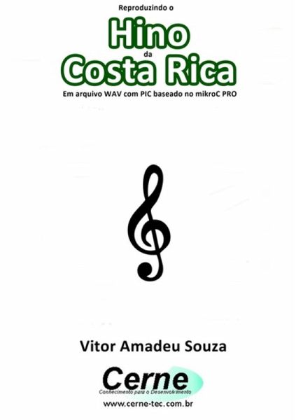 Reproduzindo O Hino Da Costa Rica Em Arquivo Wav Com Pic Baseado No Mikroc Pro (eBook, PDF) Reproduzindo O Hino Da Costa Rica Em Arquivo Wav Com Pic Baseado No Mikroc Pro (eBook, PDF)