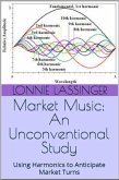 Market Music: An Unconventional Study: Using Harmonics to Anticipate Market Turns (eBook, ePUB) Market Music: An Unconventional Study: Using Harmonics to Anticipate Market Turns (eBook, ePUB)