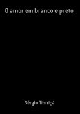 O Amor Em Branco E Preto (eBook, PDF)