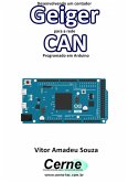 Desenvolvendo Um Contador Geiger Para A Rede Can Programado Em Arduino (eBook, PDF)