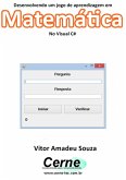 Desenvolvendo Um Jogo De Aprendizagem Em Matemática No Visual C# (eBook, PDF)