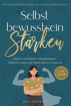 Selbstbewusstsein stärken: 100 Tools und 6 Minuten Übungen für ein starkes Selbstbewusstsein   Einfach und effektiv Selbstakzeptanz, Selbstvertrauen und Selbstreflexion trainieren - 30 Tage Challenge (eBook, ePUB) - Hartmann, Dana