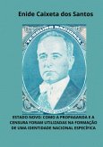 Estado Novo: Como A Propaganda E A Censura Foram Utilizadas Na Formação De Uma Identidade Nacional Específica (eBook, PDF)