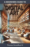 A Beginner's Guide to Digital Art (eBook, ePUB) A Beginner's Guide to Digital Art (eBook, ePUB)