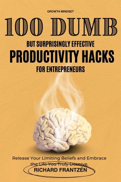 Cover 100 Dumb but Surprisingly Effective Productivity Hacks for Entrepreneurs (eBook, ePUB)
