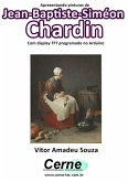 Apresentando Pinturas De Jean-baptiste-siméon Chardin Com Display Tft Programado No Arduino (eBook, PDF)