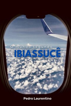 O Mundo Segundo Ibiassucê (eBook, PDF) - Laurentino, Pedro