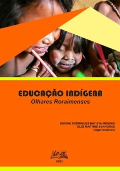 Educação Indígena: Olhares Roraimenses (eBook, PDF) - (Organizadores), Simone Rodrigues Batista Mendes Elói Martins Senhoras