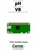 Enviando A Medição De Ph Para Monitoramento No Vb Com A Raspberry Pi Programada Em Python (eBook, PDF)