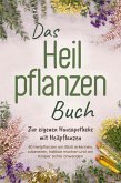 Das Heilpflanzen Buch: Zur eigenen Hausapotheke mit Heilpflanzen - 80 Heilpflanzen zur richtigen Zeit am Blatt erkennen, zubereiten, haltbar machen und am Körper sicher anwenden - mit Bildern (eBook, ePUB)