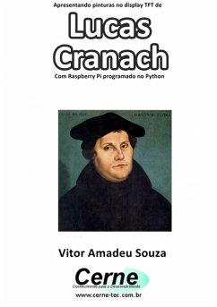 Apresentando Pinturas No Display Tft De Lucas Cranach Com Raspberry Pi Programado No Python (eBook, PDF) - Souza, Vitor Amadeu