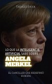 Lo Que La Inteligencia Artificial Sabe Sobre Angela Merkel: El Canciller Que Redefinió Europa (Lo Que Sabe la Inteligencia Artificial) (eBook, ePUB)