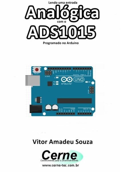 Lendo Uma Entrada Analógica Com O Ads1015 Programado No Arduino (eBook, PDF)