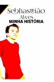 Sebhasttião Alves - Minha História (eBook, PDF)