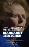 Lo Que La Inteligencia Artificial Sabe Sobre Margaret Thatcher: Cómo La Dama De Hierro Solidificó Su Lugar En La Historia (Lo Que Sabe la Inteligencia Artificial) (eBook, ePUB)