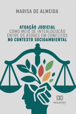 Atuação judicial como meio de interlocução entre os atores em conflitos no contexto socioambiental (eBook, ePUB) - Almeida, Marisa de