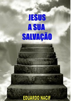 Jesus A Sua Salvação (eBook, PDF) - Nacif, Eduardo