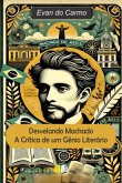 Desvelando Machado: A Crítica De Um Gênio Literário (eBook, PDF)