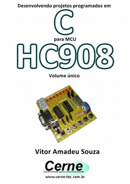 Desenvolvendo Projetos Programados Em C Para Mcu Hc908 Volume Único (eBook, PDF) Desenvolvendo Projetos Programados Em C Para Mcu Hc908 Volume Único (eBook, PDF)