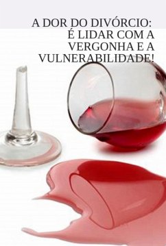 Cover A Dor Do Divórcio: É Lidar Com A Vergonha E A Vulnerabilidade! (eBook, PDF)