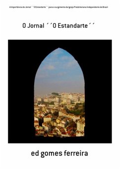 A Importância Do Jornal ´´o Estandarte´´ Para O Surgimento Da Igreja Presbiteriana Independente Do Brasil (eBook, PDF) - Ferreira, Ed Gomes