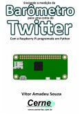 Enviando A Medição De Barômetro Para Uma Conta Do Twitter Com A Raspberry Pi Programada Em Python (eBook, PDF)