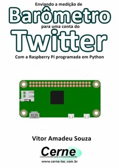 Enviando A Medição De Barômetro Para Uma Conta Do Twitter Com A Raspberry Pi Programada Em Python (eBook, PDF) - Souza, Vitor Amadeu