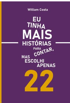 Eu Tinha Mais Historias Para Contar, Mas Escolhi Apenas 22 (eBook, PDF) - Costa, William