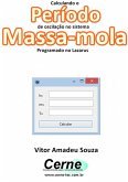 Calculando O Período De Oscilação No Sistema Massa-mola Programado No Lazarus (eBook, PDF)