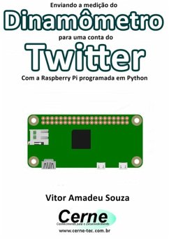 Enviando A Medição Do Dinamômetro Para Uma Conta Do Twitter Com A Raspberry Pi Programada Em Python (eBook, PDF) - Souza, Vitor Amadeu