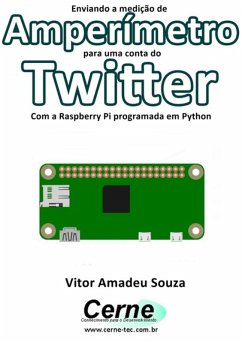 Enviando A Medição De Amperímetro Para Uma Conta Do Twitter Com A Raspberry Pi Programada Em Python (eBook, PDF) - Souza, Vitor Amadeu